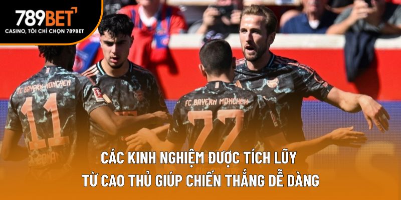 Các kinh nghiệm được tích lũy từ cao thủ giúp chiến thắng dễ dàng